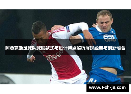 阿贾克斯足球队球服款式与设计特点解析展现经典与创新融合