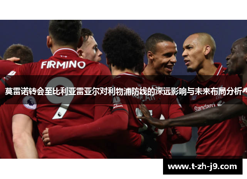 莫雷诺转会至比利亚雷亚尔对利物浦防线的深远影响与未来布局分析