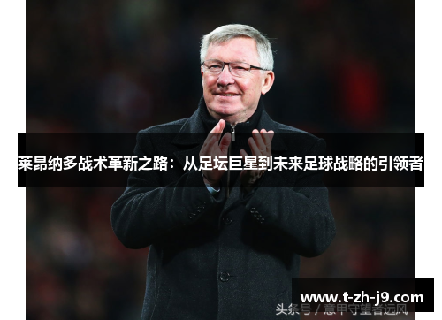莱昂纳多战术革新之路：从足坛巨星到未来足球战略的引领者