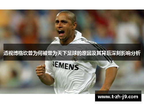 透视博格坎普为何被誉为天下足球的原因及其背后深刻影响分析