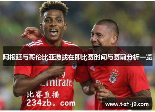 阿根廷与哥伦比亚激战在即比赛时间与赛前分析一览