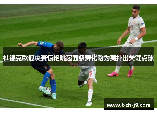 杜德克欧冠决赛惊艳跳起面条舞化险为夷扑出关键点球