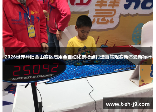 2026世界杯旧金山赛区启用全自动化票检点打造智慧观赛新体验新标杆